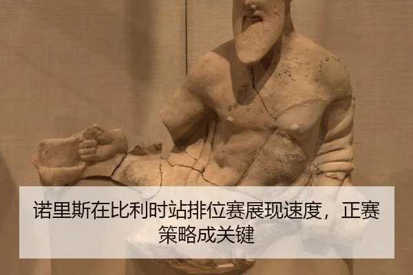 nuo-li-si-zai-bi-li-shi-zhan-pai-wei-sai-zhan-xian-su-du-zheng-sai-ce-lve-cheng-guan-jian-2-778.jpg